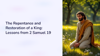 The Repentance and Restoration of a King: Lessons from 2 Samuel 19