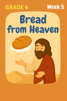 GoFindGod Curriculum - Grade 6-  Term 1 – Week 5 - Bread from Heaven