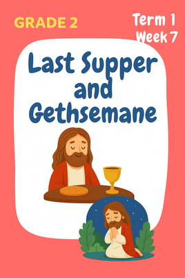 GFG Curriculum- Grade 2 -Term 1 – Week 7 - Last Supper and Gethsemane