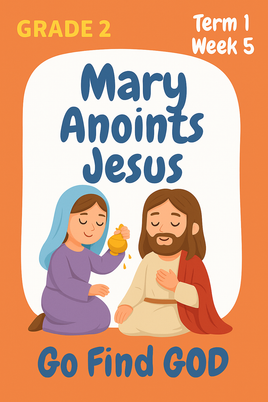 GFG Curriculum- Grade 2 -Term 1 – Week 5 - Mary Annoints Jesus