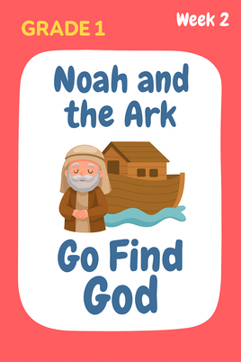 GoFindGod Curriculum | Grade 1 - Term 1 – Week 2 - Noah and the Ark Noah and the Ark: A Story of Faith and Obedience