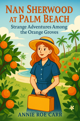 Classic Stories - Nan Sherwood at Palm Beach Or Strange Adventures Among The Orange Groves by Carr.pdf