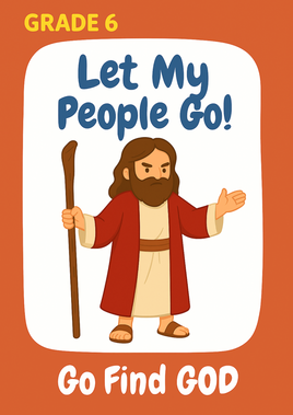 GoFindGod Curriculum - Grade 6-  Term 1 – Week 3 - Let My People Go!